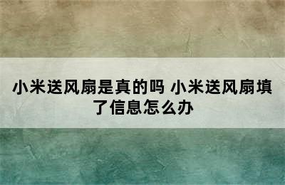 小米送风扇是真的吗 小米送风扇填了信息怎么办